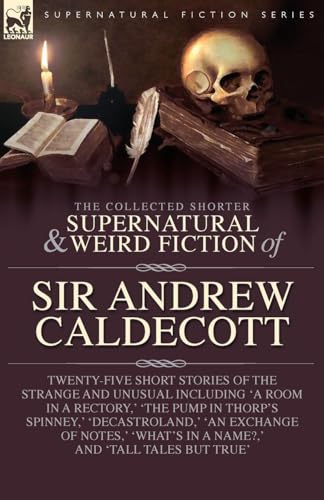 The Collected  Supernatural and Weird  Fiction of  Sir Andrew Caldecott