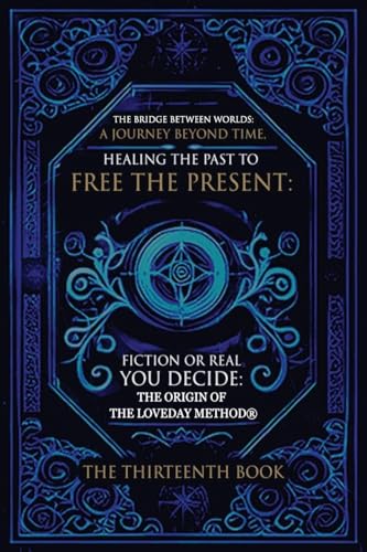 The Bridge Between  Worlds  A Journey Beyond Time; Healing the Past to Free the Present  Fiction or Real?  You Decide