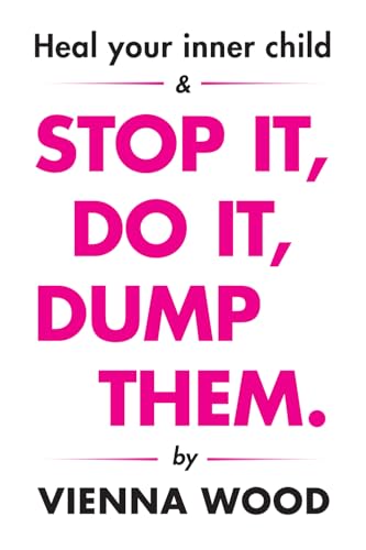 Heal your Inner Child and Stop It, Do It, Dump Them