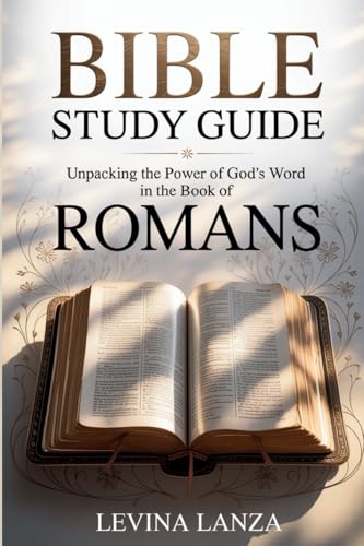 Bible Study Guide Unpacking the Power of God's Word in the Book of Romans
