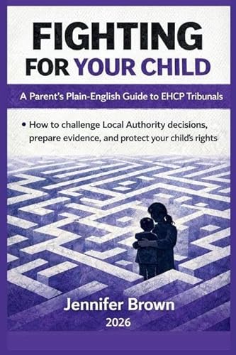 Fighting For Your Child - A Parent's Plain-English Guide to EHCP Tribunals