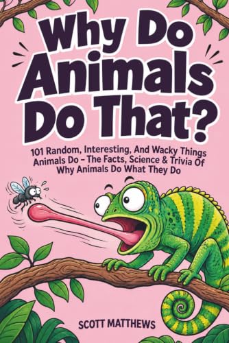 Why Do Animals Do That? - 101 Random, Interesting, and Wacky Things Animals Do - The Facts, Science, & Trivia of Why Animals Do What They Do!