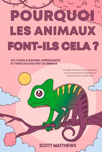 Pourquoi les animaux font-ils cela ? - 101 Choses aléatoires, intéressantes et farfelues que font les animaux - Les faits, la science et les anecdotes sur les raisons pour lesquelles les animaux font ce qu'ils font !