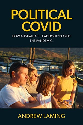 POLITICAL COVID  HOW AUSTRALIA'S LEADERSHIP PLAYED THE PANDEMIC