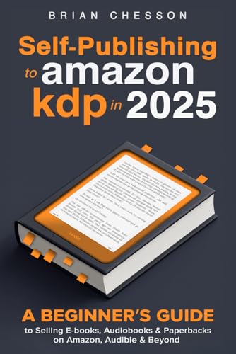 Self-Publishing To Amazon KDP In 2025 - A Beginner's Guide To Selling E-books, Audiobooks & Paperbacks On Amazon, Audible & Beyond