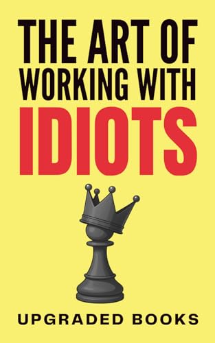 The Art of Working with Idiots