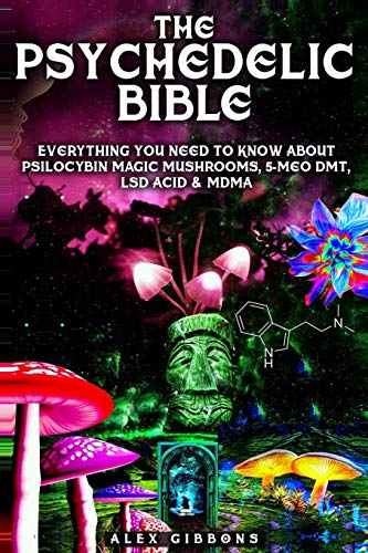 The Psychedelic Bible - Everything You Need To Know About Psilocybin Magic Mushrooms, 5-Meo DMT, LSD Acid & MDMA