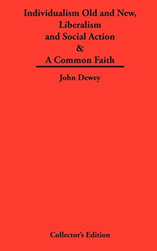 Individualism Old and New & Liberalism and Social Action & A Common Faith