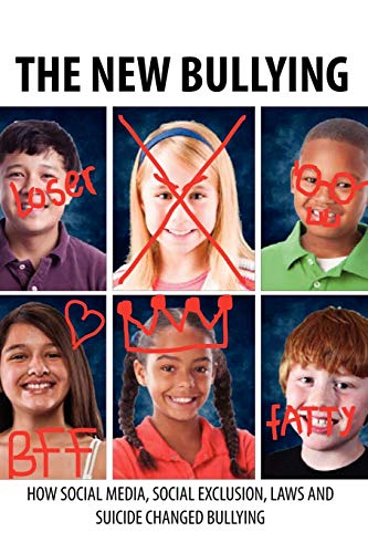 The New Bullying-How social media, social exclusion, laws and suicide have changed our definition of bullying, and what to do about it