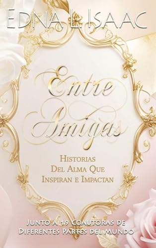 Entre Amigas, Historias Del Alma Que Inspiran e Impactan