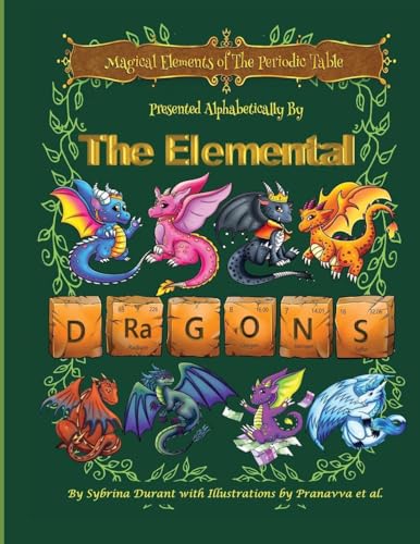 Magical Elements of the Periodic Table Presented Alphabetically by the Elemental Dragons
