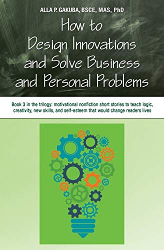 HOW TO DESIGN INNOVATIONS AND SOLVE BUSINESS AND PERSONAL PROBLEMS