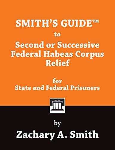 Smith's Guide to Second or Successive  Federal Habeas Corpus Relief for State and Federal Prisoners