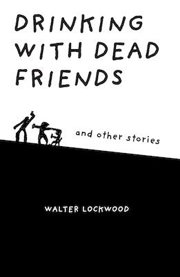Drinking With Dead Friends and other stories