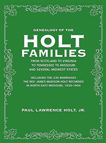 Genealogy of the Holt Families From Scotland to Virginia  to Tennessee to Missouri and several Midwest States