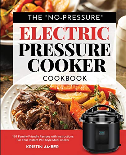 The 'No-Pressure' Electric Pressure Cooker Cookbook