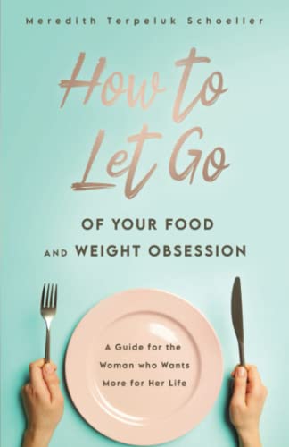 How to Let Go of Your Food and Weight Obsession