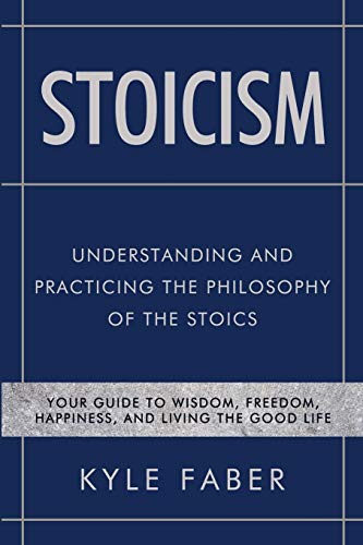 Stoicism - Understanding and Practicing the Philosophy of the Stoics