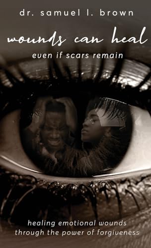 Wounds Can Heal, Healing Emotional Wounds Through the Power of Forgiveness