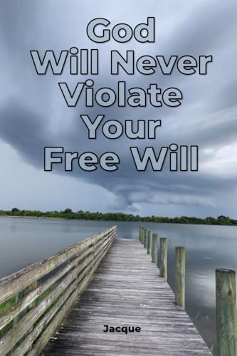 God Will Never Violate Your Free Will