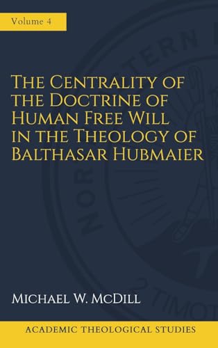 The Centrality of the Doctrine of Free Human Will  in the Theology of Balthasar Hubmaier