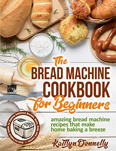 The Bread Machine Cookbook for Beginners
