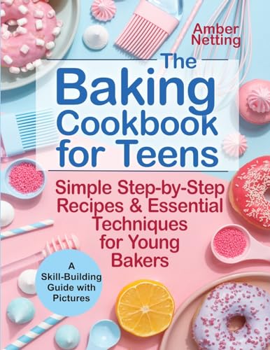 The Baking Cookbook for Teens