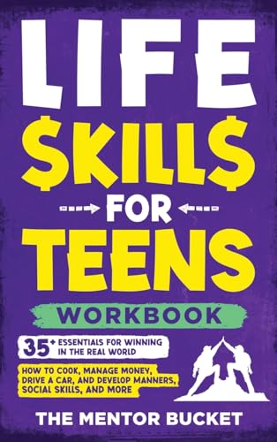 Life Skills for Teens Workbook - 35+ Essentials for Winning in the Real World | How to Cook, Manage Money, Drive a Car, and Develop Manners, Social Skills, and More
