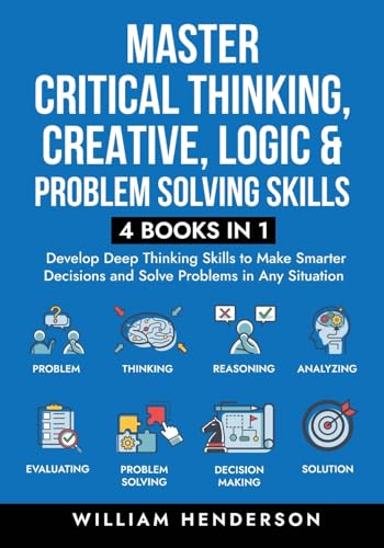 Master Critical Thinking, Creative, Logic & Problem Solving Skills (4 Books in 1)