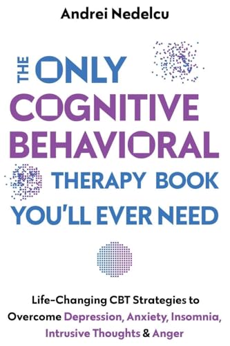 The Only Cognitive Behavioral Therapy Book You'll Ever Need
