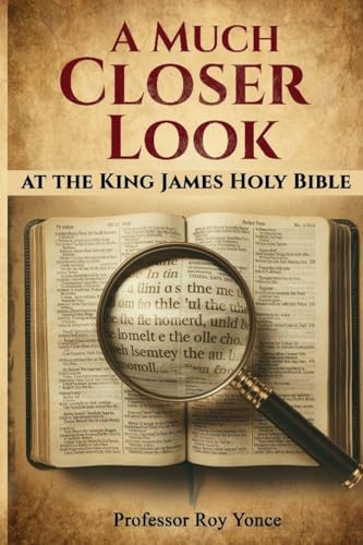 A Much Closer Look at the King James Holy Bible
