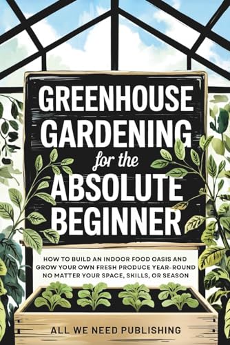 Greenhouse Gardening for the Absolute Beginner