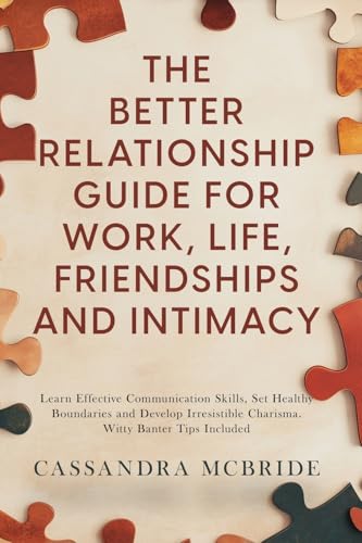The Better Relationship Guide for Work, Life, Friendships and Intimacy
