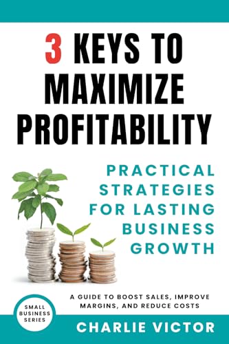 3 Keys to Maximize Profitability - Practical Strategies for Lasting Business Growth