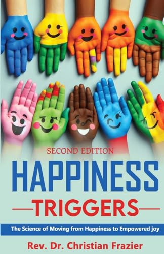 Happiness Triggers. The Science of Moving from Happiness to Empowered Joy. Second Edition