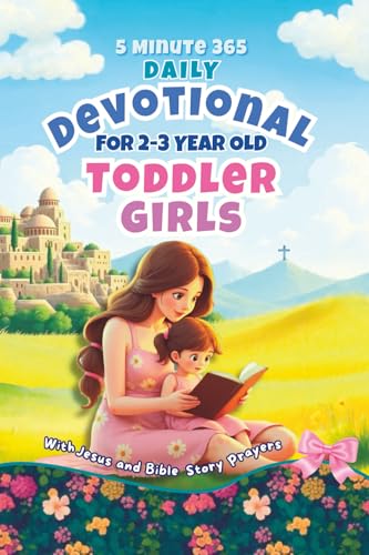 5 Minute 365 Daily Devotional for 2-3 Year Old Toddler Girls with Jesus and Bible Story Prayers