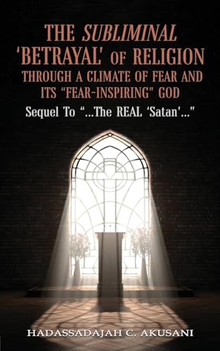 The Subliminal 'BETRAYAL' Of Religion Through A Climate Of FEAR and It's 'FEAR-INSPIRING' God