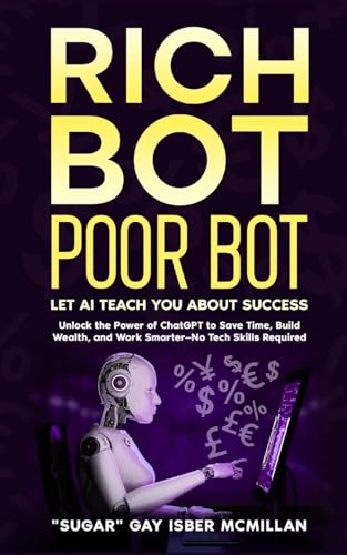 Rich Bot Poor Bot, Let AI Teach You About Success with the Ease of ChatGPT for Entrepreneurs, Beginners and Professionals