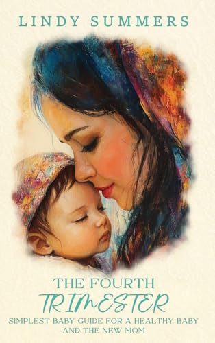 The Fourth Trimester The Simplest Baby Guide For a Healthy Baby and The New Mom