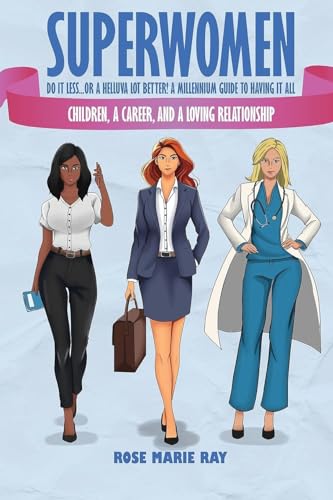 Superwomen Do It Less...Or A Helluva Lot Better! A Millennium Guide To Having It All