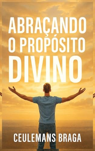 Abraçando o Propósito Divino  Desencadeando o Propósito