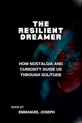 The Resilient Dreamer, How Nostalgia and Curiosity Guide Us Through Solitude