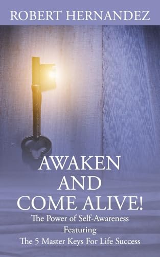 Awaken and Come Alive! The Power of Self Awareness featuring The 5 Master Keys For Life Success
