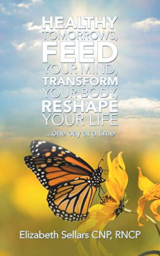 Healthy Tomorrows, Feed Your Mind, Transform Your Body, Reshape Your Life