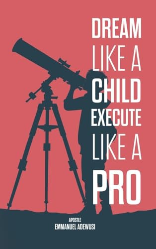 Dream Like A Child; Execute Like A Pro