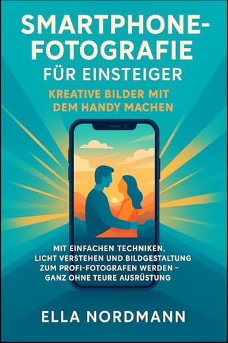 Smartphone-Fotografie für Einsteiger - Kreative Bilder mit dem Handy machen