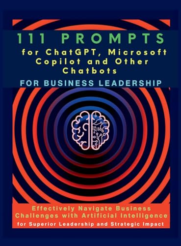 111 Prompts for ChatGPT, Microsoft Copilot and Other Chatbots for Business Leadership