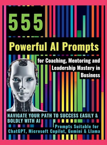 555 Powerful AI Prompts for Coaching, Mentoring and Leadership Mastery in Business