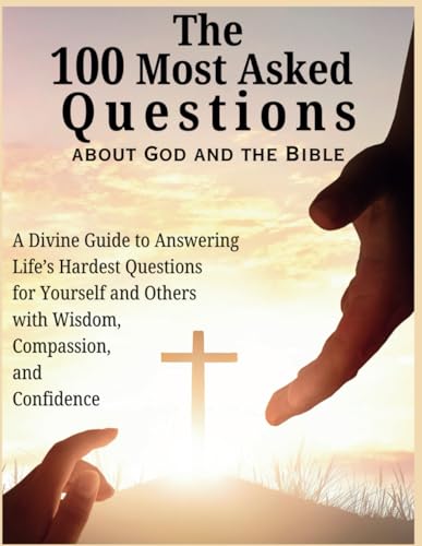 The 100 Most Asked Questions about God and the Bible