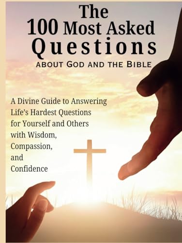 The 100 Most Asked Questions about God and the Bible